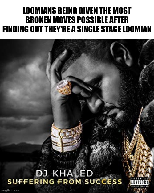 Sherbot, Shawchi my beloved | LOOMIANS BEING GIVEN THE MOST BROKEN MOVES POSSIBLE AFTER FINDING OUT THEY'RE A SINGLE STAGE LOOMIAN | image tagged in dj khaled suffering from success meme,roblox,memes,funny | made w/ Imgflip meme maker