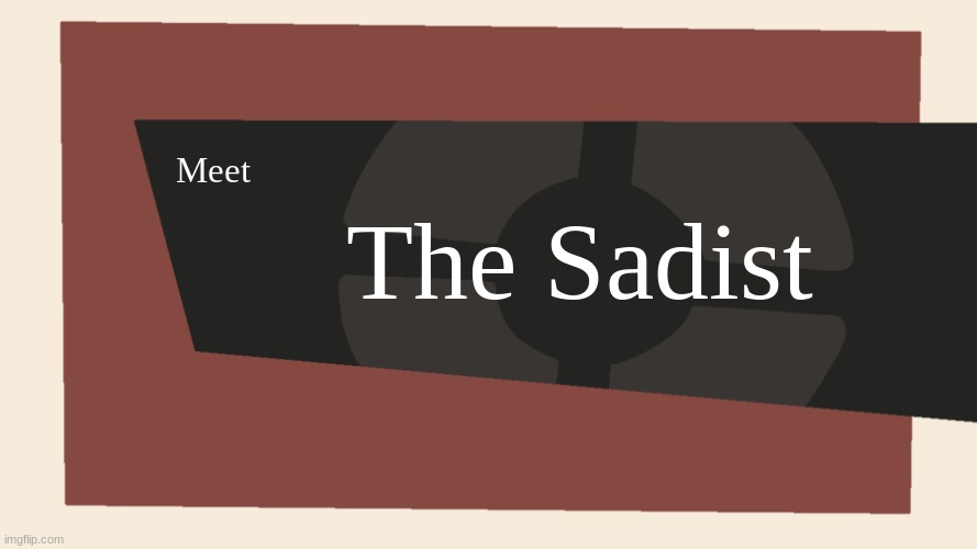 Meet the <Blank> | Meet The Sadist | image tagged in meet the blank | made w/ Imgflip meme maker
