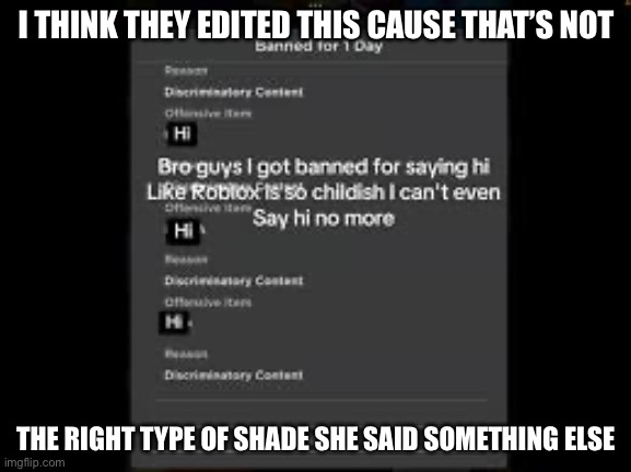 The Dumbass Lier | I THINK THEY EDITED THIS CAUSE THAT’S NOT; THE RIGHT TYPE OF SHADE SHE SAID SOMETHING ELSE | image tagged in lies | made w/ Imgflip meme maker