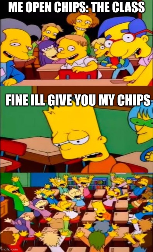 i wanted hy hot cheetoes | ME OPEN CHIPS: THE CLASS; FINE ILL GIVE YOU MY CHIPS | image tagged in say the line bart simpsons | made w/ Imgflip meme maker
