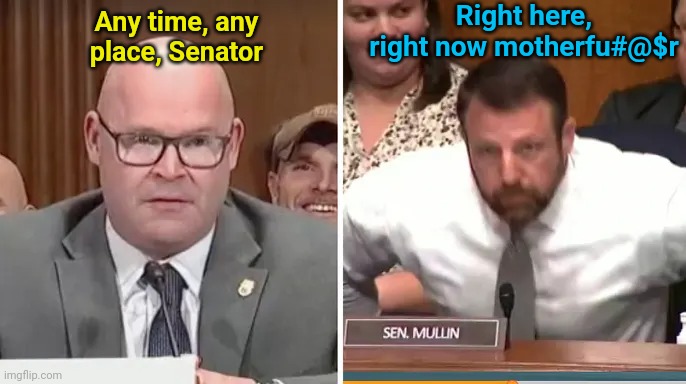 Ringside Seats | Right here, right now motherfu#@$r; Any time, any place, Senator | image tagged in union,sucks,mob,mafia | made w/ Imgflip meme maker