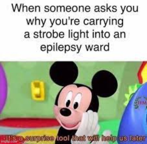 you're not safe | image tagged in mickey mouse,epilepsy,idk | made w/ Imgflip meme maker