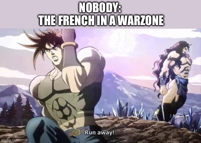 The French army never retreats she only advances…but sometimes she advances in the other direction | NOBODY:
 THE FRENCH IN A WARZONE | image tagged in joseph running from kars | made w/ Imgflip meme maker