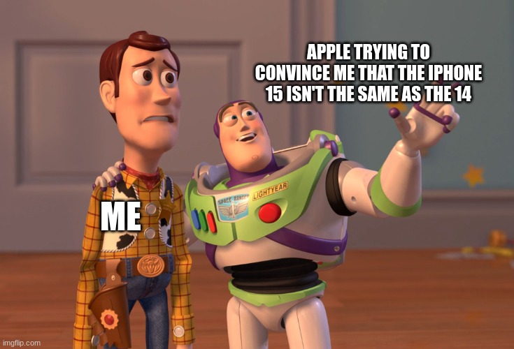 apple be like | APPLE TRYING TO CONVINCE ME THAT THE IPHONE 15 ISN'T THE SAME AS THE 14; ME | image tagged in memes,x x everywhere,apple,iphone | made w/ Imgflip meme maker