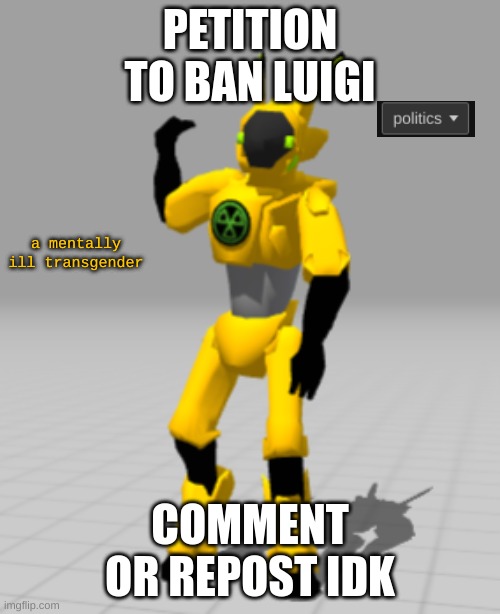 (he doxxed spooky baller) | PETITION TO BAN LUIGI; a mentally ill transgender; COMMENT OR REPOST IDK | image tagged in radon politics is over there | made w/ Imgflip meme maker