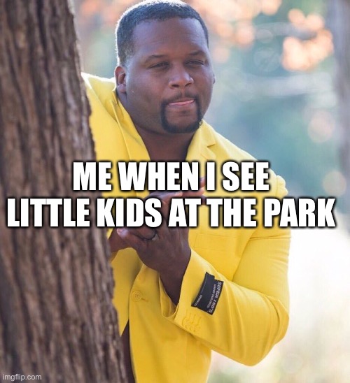 Oh, I also own a white van dark humour | ME WHEN I SEE LITTLE KIDS AT THE PARK | image tagged in black guy hiding behind tree | made w/ Imgflip meme maker