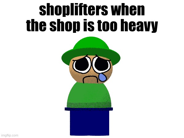 title | shoplifters when the shop is too heavy | image tagged in meme,funny,why are you reading the tags | made w/ Imgflip meme maker