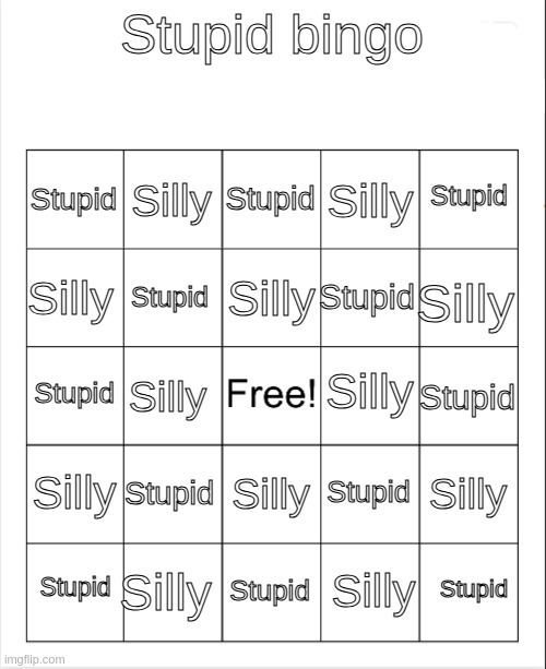 W H Y | Stupid bingo; Stupid; Silly; Stupid; Stupid; Silly; Silly; Silly; Silly; Stupid; Stupid; Silly; Stupid; Stupid; Silly; Silly; Stupid; Silly; Stupid; Silly; Silly; Stupid; Stupid; Stupid; Silly | image tagged in blank bingo | made w/ Imgflip meme maker