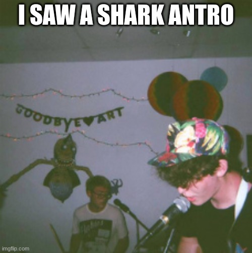 I SAW A SHARK ANTRO | made w/ Imgflip meme maker