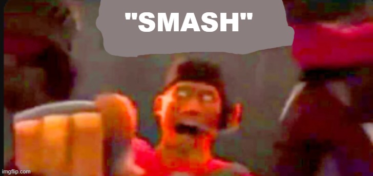Noelle's pov | "SMASH" | image tagged in tf2 scout pointing | made w/ Imgflip meme maker