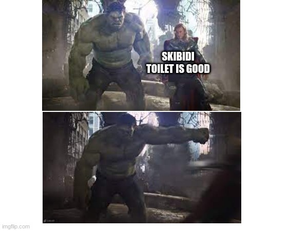 Thor= 7yr old | SKIBIDI TOILET IS GOOD | image tagged in custom template,skibidi toilet | made w/ Imgflip meme maker