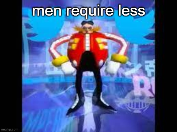 robotnik twitter | men require less | image tagged in robotnik twitter | made w/ Imgflip meme maker
