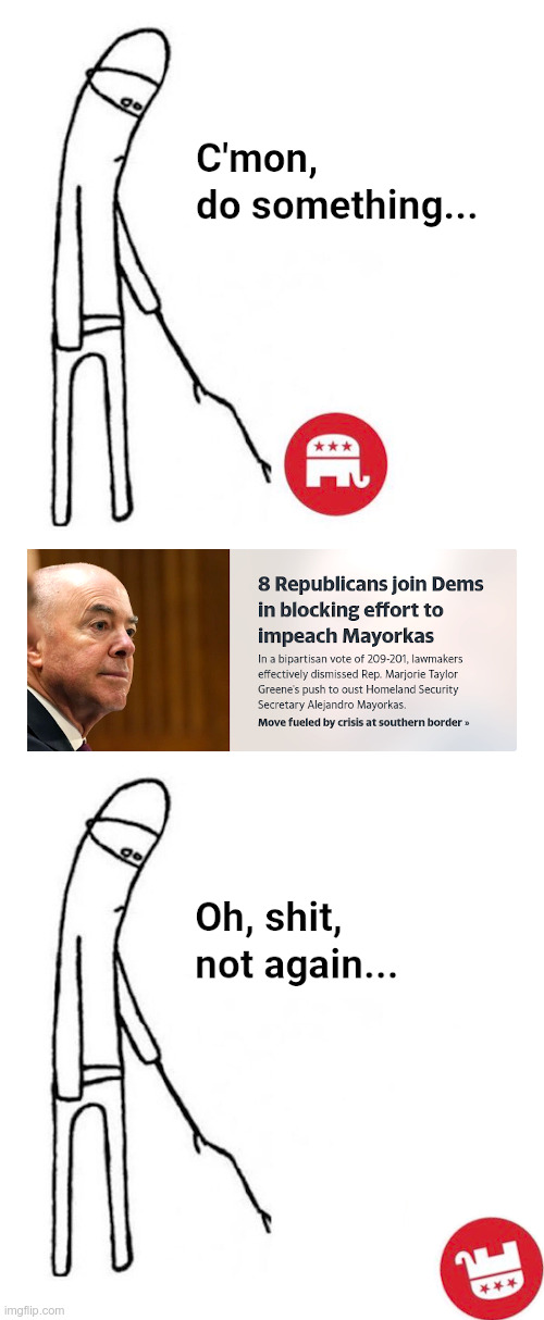 C'mon, Republicans: DO SOMETHING! | image tagged in republicans,rinos,mayorkas,impeachment,c'mon do something | made w/ Imgflip meme maker