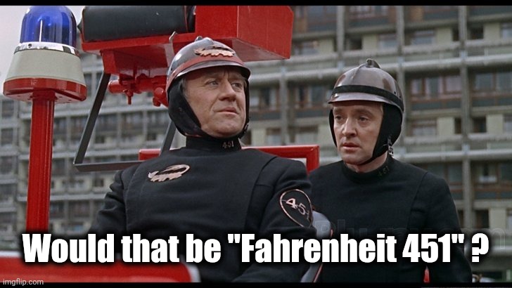 Fahrenheit 451 | Would that be "Fahrenheit 451" ? | image tagged in fahrenheit 451 | made w/ Imgflip meme maker