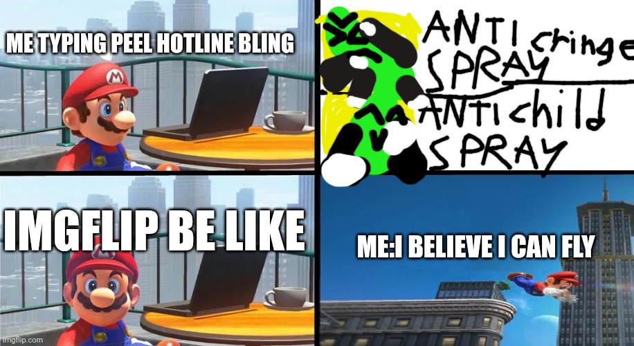 You used to my cell phone | ME TYPING PEEL HOTLINE BLING; IMGFLIP BE LIKE; ME:I BELIEVE I CAN FLY | image tagged in mario bails,la hotline di drake bling | made w/ Imgflip meme maker