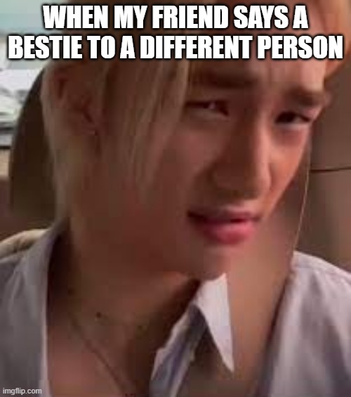 Criminal Offensive Side Eye (Hyunjin) | WHEN MY FRIEND SAYS A BESTIE TO A DIFFERENT PERSON | image tagged in criminal offensive side eye hyunjin | made w/ Imgflip meme maker