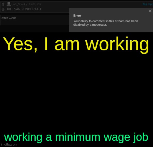 spam comments | Yes, I am working; working a minimum wage job | image tagged in drizzy text temp | made w/ Imgflip meme maker