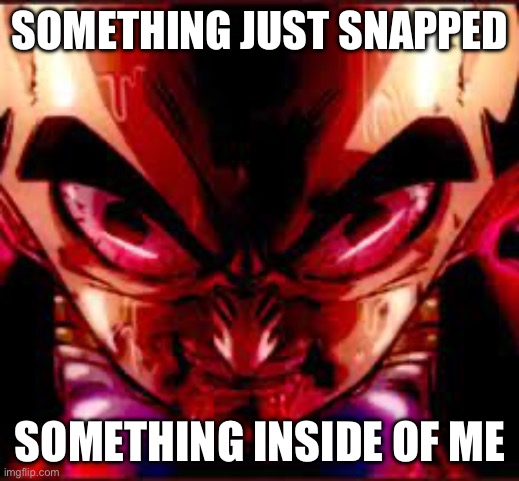 then something just snapped | SOMETHING JUST SNAPPED SOMETHING INSIDE OF ME | image tagged in then something just snapped | made w/ Imgflip meme maker