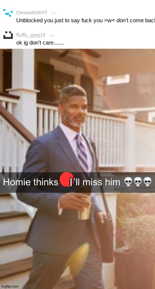 I | image tagged in homie thinks we ll miss him | made w/ Imgflip meme maker