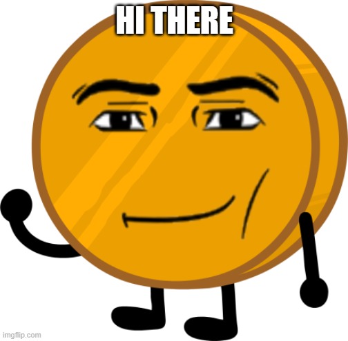 Man Face Coiny | HI THERE | image tagged in man face coiny | made w/ Imgflip meme maker