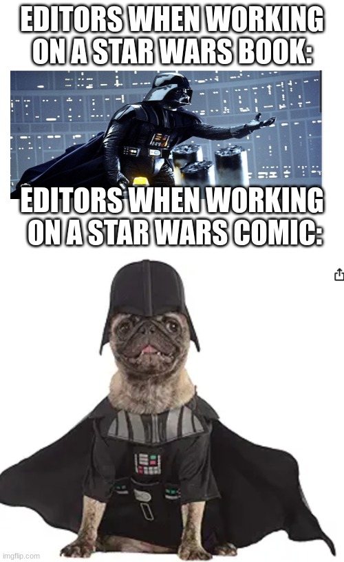 haha. funy | EDITORS WHEN WORKING ON A STAR WARS BOOK:; EDITORS WHEN WORKING
 ON A STAR WARS COMIC: | made w/ Imgflip meme maker