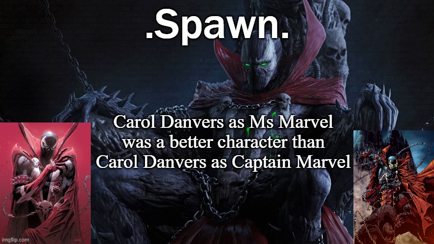 better written, better motives and better looking | Carol Danvers as Ms Marvel was a better character than Carol Danvers as Captain Marvel | image tagged in spawn | made w/ Imgflip meme maker