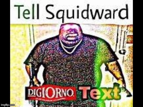 Tell squidward | image tagged in tell squidward | made w/ Imgflip meme maker