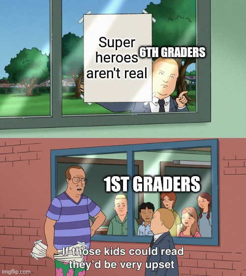 If those kids could read they'd be very upset | Super heroes aren't real; 6TH GRADERS; 1ST GRADERS | image tagged in if those kids could read they'd be very upset | made w/ Imgflip meme maker