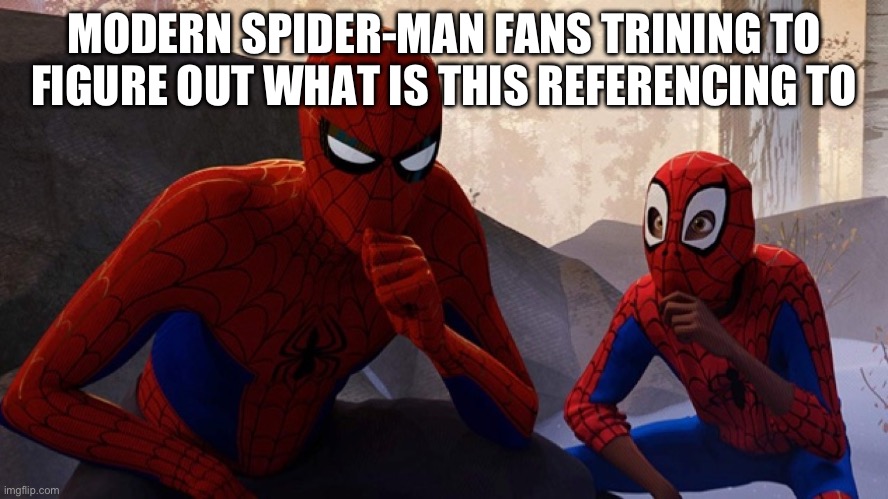 Spider-verse Meme | MODERN SPIDER-MAN FANS TRINING TO FIGURE OUT WHAT IS THIS REFERENCING TO | image tagged in spider-verse meme | made w/ Imgflip meme maker