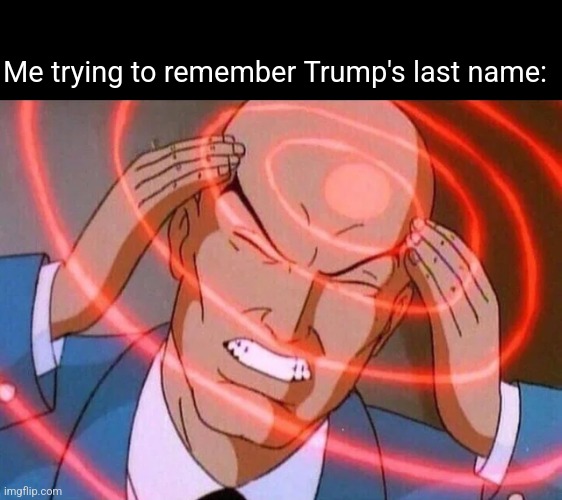 I don't rember | Me trying to remember Trump's last name: | image tagged in trying to remember | made w/ Imgflip meme maker