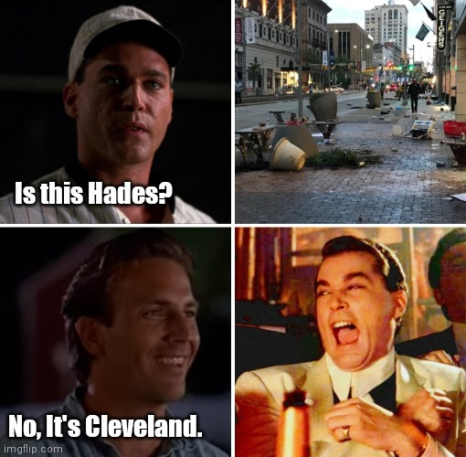 Field of Germs | Is this Hades? No, It's Cleveland. | image tagged in funny | made w/ Imgflip meme maker