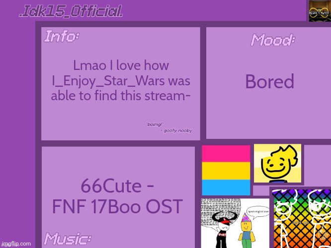 Lmao | Lmao I love how I_Enjoy_Star_Wars was able to find this stream-; Bored; 66Cute - FNF 17Boo OST | image tagged in idk15_official 's announcement template thx aelish_theundead | made w/ Imgflip meme maker