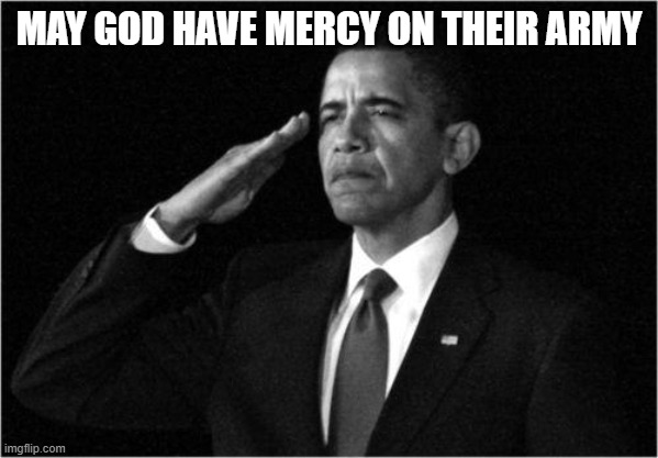 obama-salute | MAY GOD HAVE MERCY ON THEIR ARMY | image tagged in obama-salute | made w/ Imgflip meme maker
