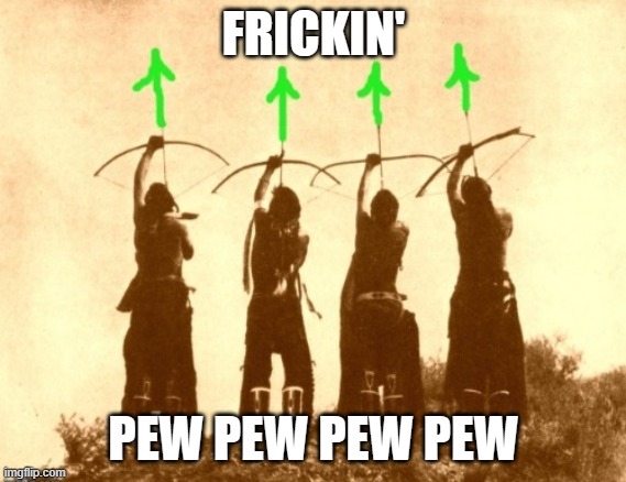 Native upvotes | FRICKIN' PEW PEW PEW PEW | image tagged in native upvotes | made w/ Imgflip meme maker