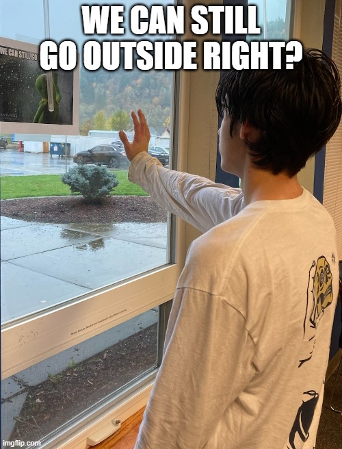 WE CAN STILL GO OUTSIDE RIGHT? | made w/ Imgflip meme maker