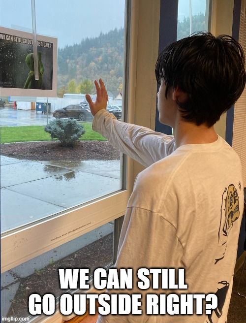 WE CAN STILL GO OUTSIDE RIGHT? | made w/ Imgflip meme maker