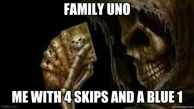 SLY | FAMILY UNO; ME WITH 4 SKIPS AND A BLUE 1 | image tagged in sly | made w/ Imgflip meme maker