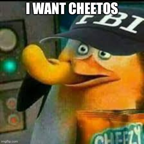 I want cheetos | I WANT CHEETOS | image tagged in fbi skipper eating chips | made w/ Imgflip meme maker