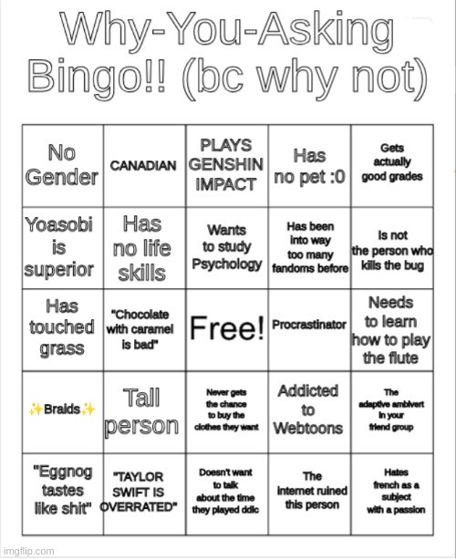 I made a bingo bc everyone else was doing it and it seemed like fun | image tagged in why-you-asking's bingo | made w/ Imgflip meme maker