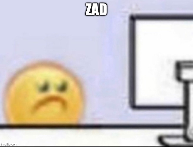Zad | ZAD | image tagged in zad | made w/ Imgflip meme maker