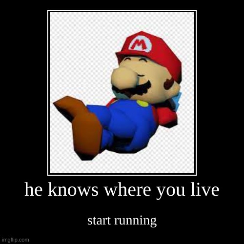 mama mia | he knows where you live | start running | image tagged in funny,demotivationals,mario | made w/ Imgflip demotivational maker