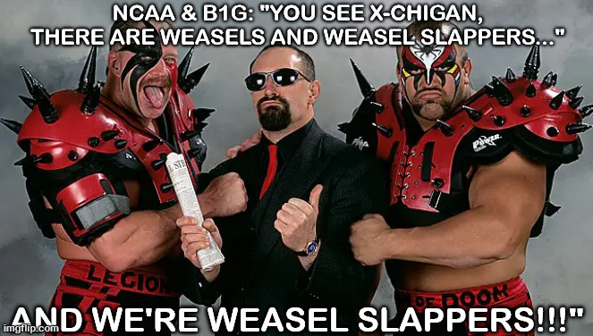 NCAA & B1G: "YOU SEE X-CHIGAN, THERE ARE WEASELS AND WEASEL SLAPPERS..."; AND WE'RE WEASEL SLAPPERS!!!" | image tagged in road warriors b1g | made w/ Imgflip meme maker