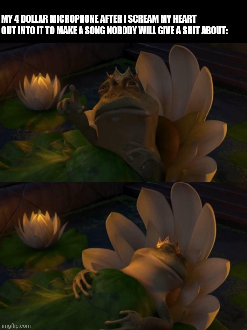 Android | MY 4 DOLLAR MICROPHONE AFTER I SCREAM MY HEART OUT INTO IT TO MAKE A SONG NOBODY WILL GIVE A SHIT ABOUT: | image tagged in shrek king harold dying | made w/ Imgflip meme maker