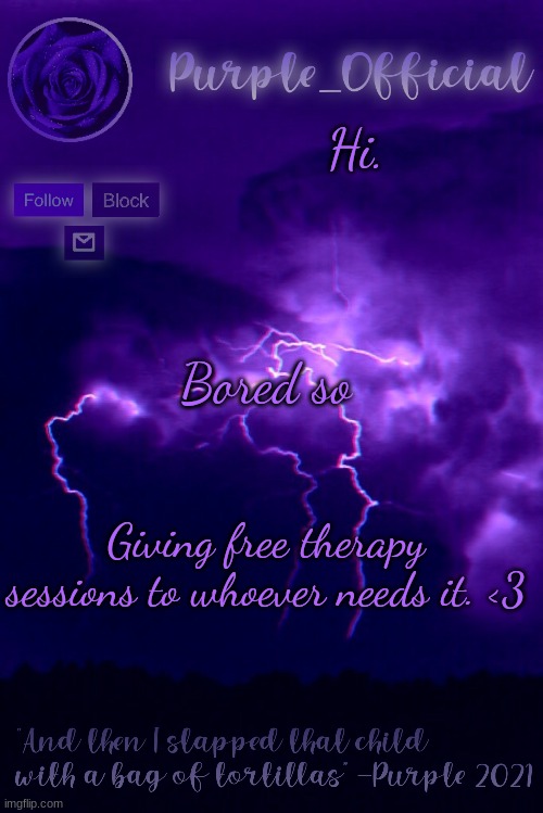Am not licensed therapist, just here to be a friend and listen | Hi. Bored so; Giving free therapy sessions to whoever needs it. <3 | image tagged in purple's announcement 2 | made w/ Imgflip meme maker
