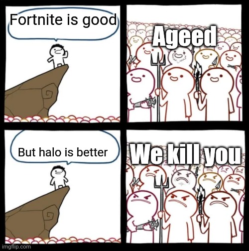 Cliff Announcement | Ageed; Fortnite is good; We kill you; But halo is better | image tagged in cliff announcement | made w/ Imgflip meme maker
