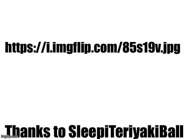 https://i.imgflip.com/85s19v.jpg; Thanks to SleepiTeriyakiBall | made w/ Imgflip meme maker