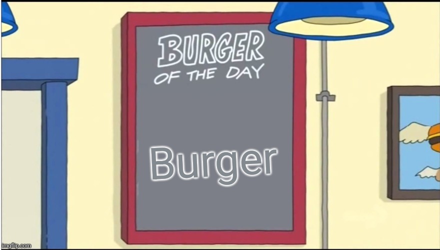 Burger | Burger | image tagged in bobs burgers burger | made w/ Imgflip meme maker