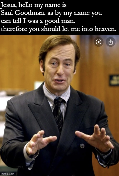 Your Honor, | Jesus, hello my name is Saul Goodman. as by my name you can tell I was a good man. therefore you should let me into heaven. | image tagged in your honor | made w/ Imgflip meme maker