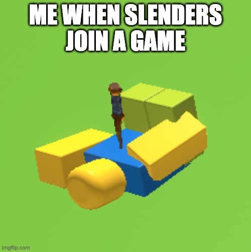 i think you would understand | ME WHEN SLENDERS JOIN A GAME | made w/ Imgflip meme maker