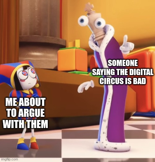 The Digital Circus Is Good! | SOMEONE SAYING THE DIGITAL CIRCUS IS BAD; ME ABOUT TO ARGUE WITH THEM | image tagged in pomni stare,the amazing digital circus,the amazing digital circus is good,facts,pomni-stare | made w/ Imgflip meme maker